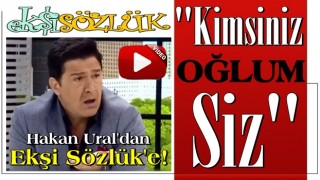 Hakan Ural'dan Ekşi Sözlük'e! 'Kimsiniz oğlum siz?'