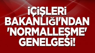 İçişleri Bakanlığı'ndan 'normalleşme' genelgesi!