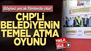 Böylesi ancak filmlerde olur! CHP'li belediyenin temel atma oyunu