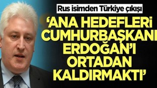 Rus isimden Türkiye çıkışı: Ana hedefleri Erdoğan'ı ortadan kaldırmaktı