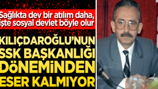 Sağlıkta dev bir atılım daha, işte sosyal devlet böyle olur Kılıçdaroğlu’nun SSK başkanlığı döneminden eser kalmıyor