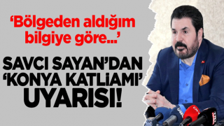 Savcı Sayan'dan Konya provakasyonu uyarısı! 'Başka Türkiye yok!'