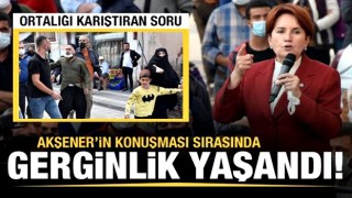 Akşener'in konuşması sırasında gerginlik yaşandı! Ortalığı karıştıran soru