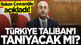 Bakan Mevlüt Çavuşoğlu açıkladı... Türkiye Taliban'ı tanıyacak mı?