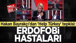 Hakan Bayrakçı'dan 'Help Türkey' tepkisi: Erdofobi hastaları