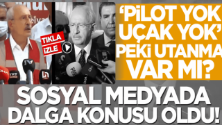 'Pilot yok, uçak yok' peki utanma var mı? Kılıçdaroğlu sosyal medyada dalga konusu oldu