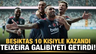 Teixeira attı, Beşiktaş 10 kişiyle kazandı