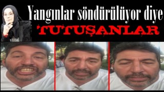 Yangınlar söndürülüyor diye tutuşanlar