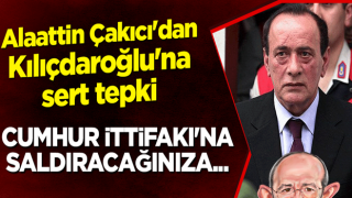 Alaattin Çakıcı'dan Kılıçdaroğlu'na sert tepki: Cumhur İttifakı'na saldıracağınıza...