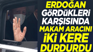 Cumhurbaşkanı Erdoğan gördükleri karşısında makam aracını iki kere durdurdu