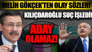 Melih Gökçek'ten olay sözler! Kılıçdaroğlu açıkça suç işledi! Aday olamaz!