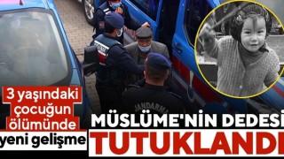 3 yaşında hayata veda eden Müslüme’nin dedesi tutuklandı