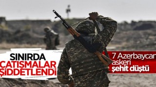 Ermenistan'la yaşanan çatışmada 7 Azerbaycan askeri şehit oldu