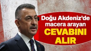 Fuat Oktay: Doğu Akdeniz’de macera arayan cevabını alır