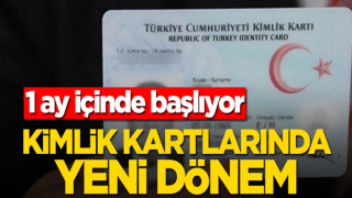 Kimlik kartlarında yeni dönem! 1 ay içinde başlıyor