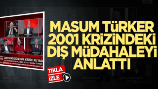 Masum Türker 2001 krizindeki dış müdahaleyi anlattı