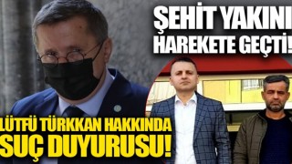 Şehit yakını harekete geçti! İYİ Partili Lütfü Türkkan hakkında suç duyurusu