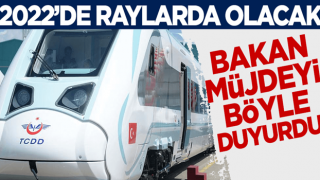 Bakan müjdeyi duyurdu: 2022 yılında raylarda olacak