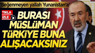 ‘Beğenmeyen yallah Yunanistan’a’ “Burası Müslüman Türkiye, buna alışacaksınız”