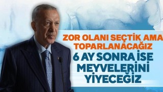 Cumhurbaşkanı Erdoğan, “Zor olanı seçtik ama 4-5 aya toparlanacağız”