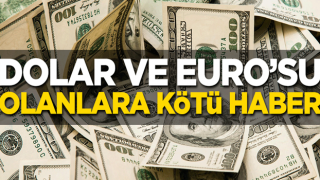 Dolar ve Euro’su olanlara kötü haber