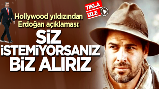 Hollywood yıldızından Erdoğan açıklaması: Siz istemiyorsanız biz alırız