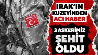 Irak’ın kuzeyinden acı haber! 3 askerimiz şehit düştü