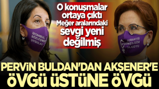 Meğer aralarındaki sevgi yeni değilmiş! Pervin Buldan'dan Meral Akşener'e övgü üstüne övgü