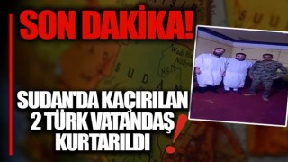 Sudan'da kaçırılan 2 Türk vatandaşı kurtarıldı