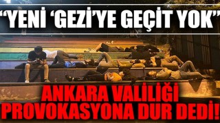 Yeni Gezi kalkışmasına geçit yok! Ankara Valiliği 'barınamıyoruz' provokasyonuna dur dedi