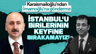 Bakan Karaismailoğlu’ndan İBB Başkanı İmamoğlu’na: İstanbul’u birilerinin keyfine bırakamayız