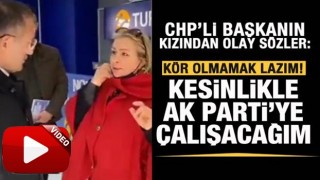 CHP'li Başkanın kızı: Kör olmamak lazım! AK Parti'ye çalışacağım!