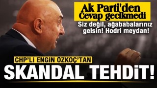 CHP'li Engin Özkoç'tan skandal tehdit! AK Parti'den sert cevap!