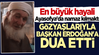 En büyük hayali Ayasofya'da namaz kılmaktı... Gözyaşlarıyla Başkan Erdoğan'a dua etti