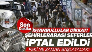 İstanbul'dan otobüs seferleri iptal! İstanbul'dan otobüs seferleri ne zaman başlayacak? Valilikten son dakika açıklaması .