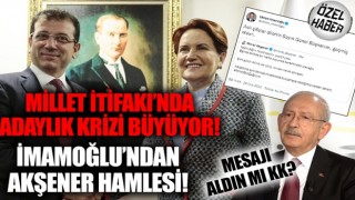 Millet İttifakı'nda adaylık krizi! İmamoğlu'ndan Akşener hamlesi: Sayın Genel Başkanım...