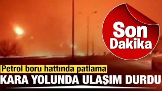 Petrol boru hattında patlama; G.Antep- K.Maraş arasında ulaşım durdu