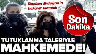 Son dakika | Başkan Erdoğan'a skandal hakaret! Sedef Kabaş tutuklanma talebiyle mahkemeye sevk edildi .