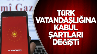 Türk vatandaşlığına kabul şartları değişti