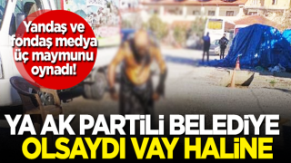 Yandaş ve fondaş medya üç maymunu oynadı! Ya AK Partili belediye olsaydı vay haline