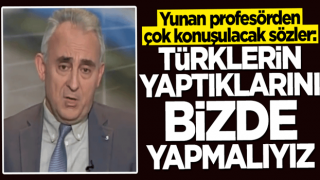 Yunan profesörden çok konuşulacak sözler: Türklerin yaptıklarını bizde yapmalıyız