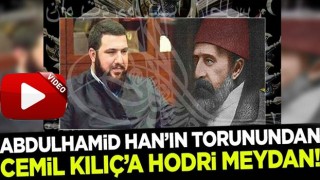 Abdulhamid Han'ın torununundan Cemil Kılıç'a çağrı! 'Yüreğiniz varsa yüz yüze tartışalım'