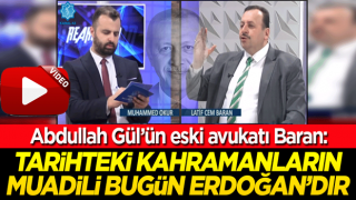 Abdullah Gül'ün eski avukatı Baran: Tarihteki kahramanların muadili bugün Erdoğan'dır