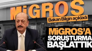 Bakan Bilgin açıkladı: Migros’a soruşturma başlatıldı