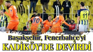 Başakşehir kadiköy'de güldü..Fenerbahçe ağır yaralı