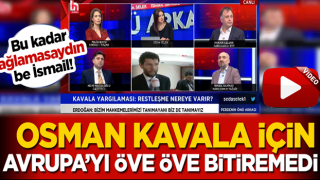 Bu kadar ağlamasaydın be İsmail! Osman Kavala için Avrupa'yı öve öve bitiremedi