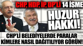 CHP, HDP, İP, DP'li 14 isme huzur hakkı! CHP'li belediyelerde paralar kimlere nasıl dağıtılıyor görün!