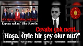 Cumhurbaşkanı Erdoğan'a soruldu: ''6'lı zirveye katılan partilere kapınız açık mı?'' Haşa!