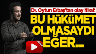 Dr. Oytun Erbaş’tan olay itiraf: Bu hükümet olmasaydı...