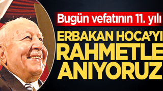 Erbakan Hoca’yı rahmetle anıyoruz